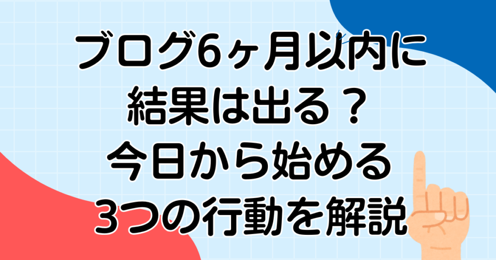 ブログ6ヶ月以内に結果は出る？今日から始める3つの行動を解説