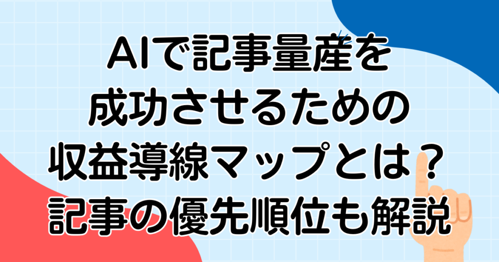 AIで記事量産を成功させるための収益導線マップとは？記事の優先順位を解説