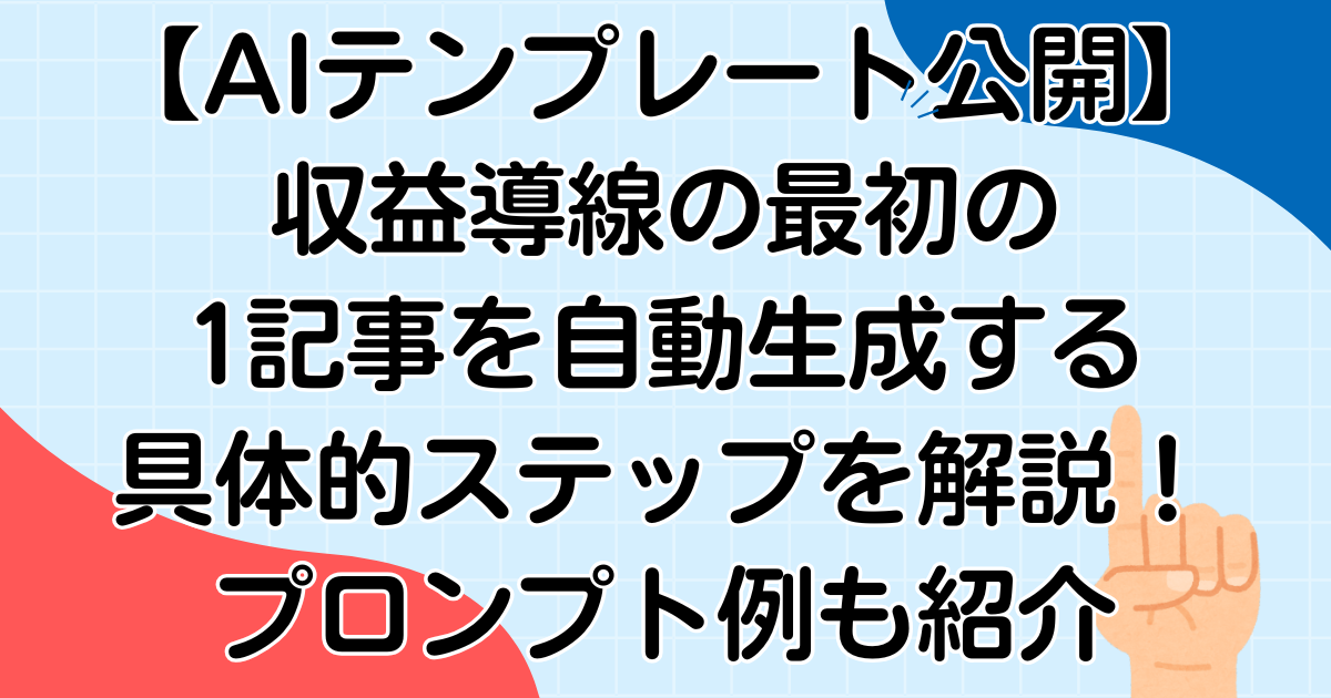 【AIテンプレート公開】収益導線の最初の1記事を自動生成する具体的ステップを解説!プロンプト例も紹介