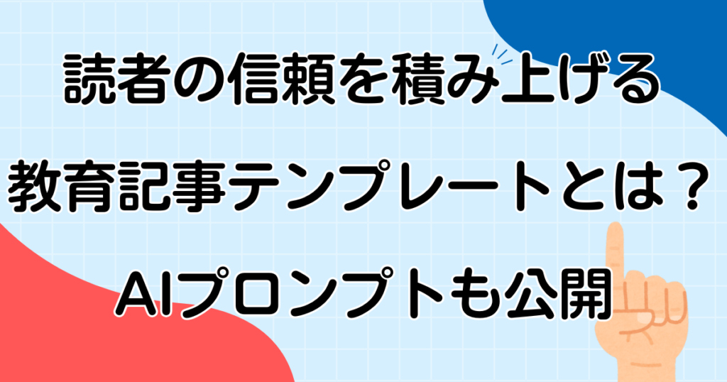 読者の信頼を積み上げる教育記事テンプレートとは？AIプロンプトも公開