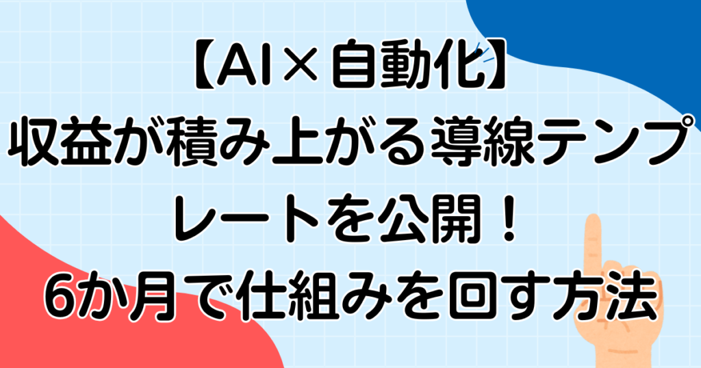 【AI×自動化】収益が積み上がる導線テンプレートを公開！6か月で仕組みを回す方法