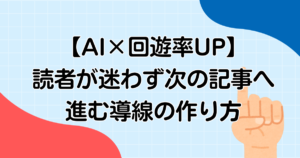 【AI×回遊率UP】読者が迷わず次の記事へ進む導線の作り方