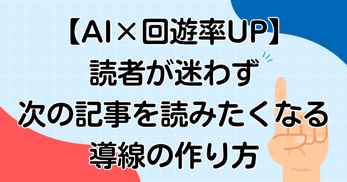【AI×回遊率UP】読者が迷わず次の記事を読みたくなる導線の作り方