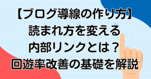 【ブログ導線の作り方】読まれ方を変える内部リンクとは？回遊率改善の基礎を解説