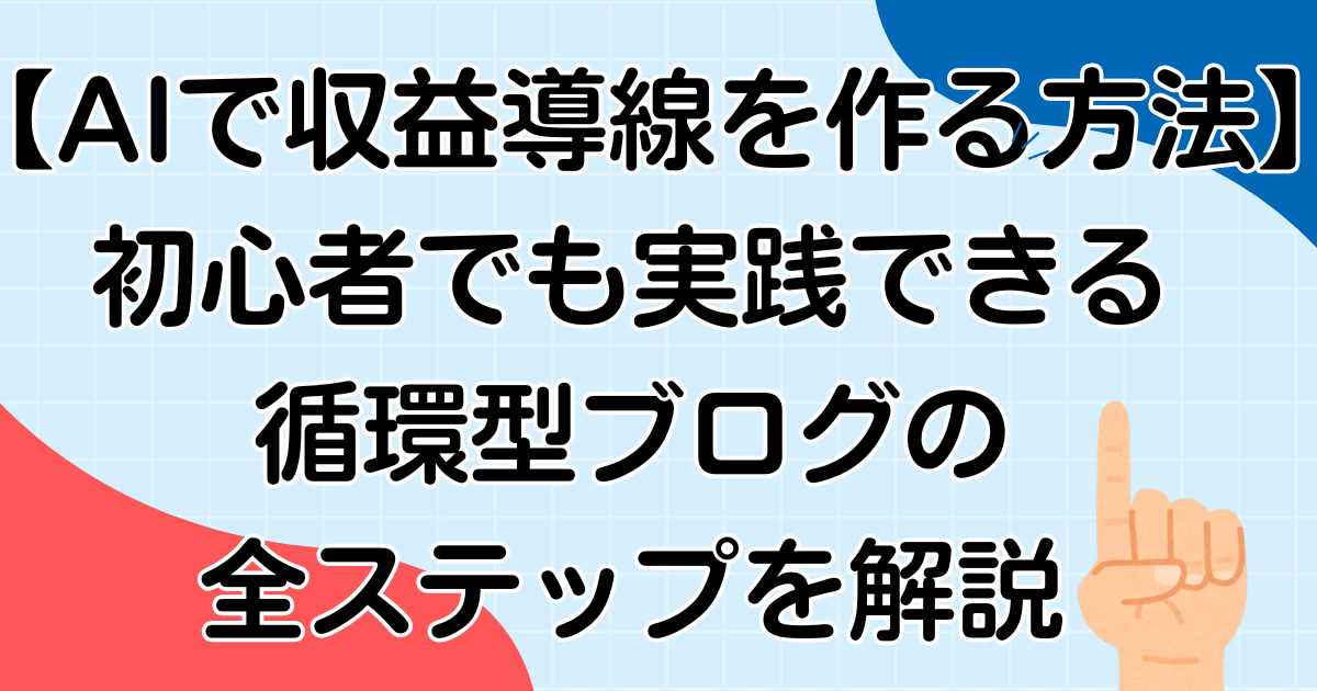 【AIで収益導線を作る方法】初心者でも実践できる循環型ブログの全ステップを解説
