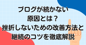 ブログが続かない原因とは？挫折しないための改善方法と継続のコツを徹底解説