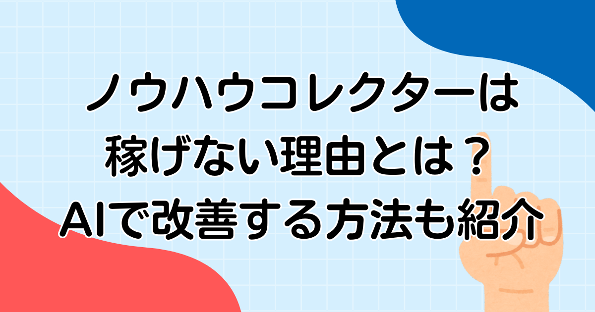 ノウハウコレクターは稼げない理由とは？AIで改善する方法も紹介